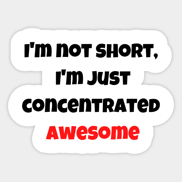 I'm not short, I'm just concentrated awesome Sticker by Sanu Designs